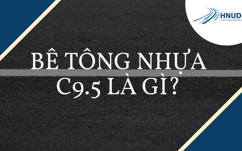 BÊ TÔNG NHỰA CHẶT LÀ GÌ? CHI TIẾT CÁC LOẠI BÊ TÔNG NHỰA C12.5, C19, C9.5 3 hnud 1