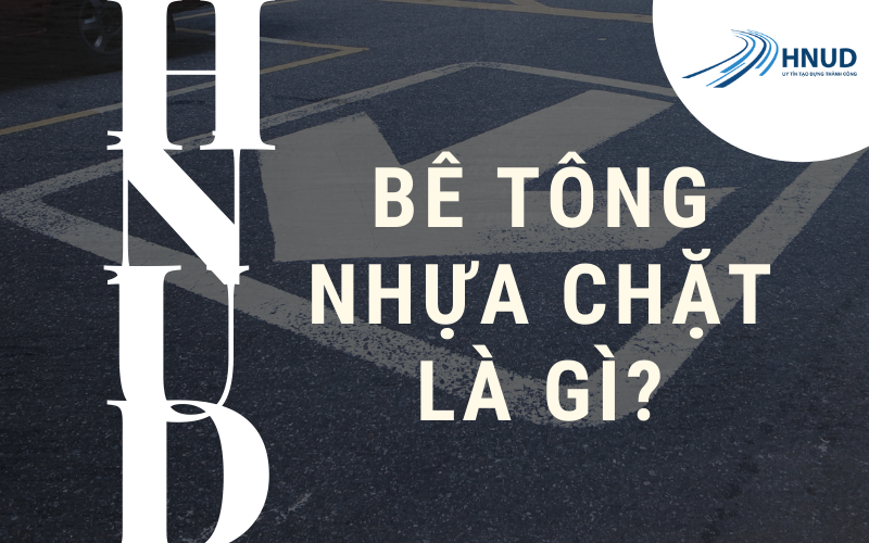 BÊ TÔNG NHỰA CHẶT LÀ GÌ? CHI TIẾT CÁC LOẠI BÊ TÔNG NHỰA C12.5, C19, C9.5 2 hnud