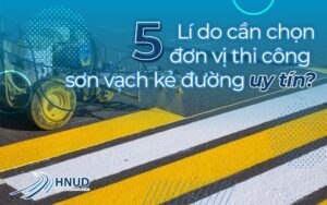 5 LÍ DO CẦN CHỌN ĐƠN VỊ THI CÔNG SƠN VẠCH KẺ ĐƯỜNG UY TÍN? 20 đơn vị thi công sơn kẻ đường uy tín