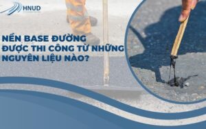NỀN BASE ĐƯỜNG ĐƯỢC THI CÔNG TỪ NHỮNG NGUYÊN LIỆU NÀO? 5 4