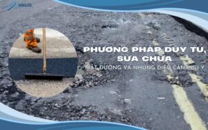 PHƯƠNG PHÁP DUY TU, SỬA CHỮA MẶT ĐƯỜNG VÀ NHỮNG ĐIỀU CẦN LƯU Ý 26 10