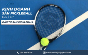 KINH DOANH SÂN PICKLEBALL LƯU Ý GÌ? ĐẦU TƯ SÂN PICKLEBALL 15 45